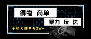 得物商单实战玩法：单账号月入 2 w +，手机操作零门槛变现攻略-创业资源网