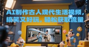 AI制作古人现代生活视频，搞笑又好玩，轻松获取流量-创业资源网