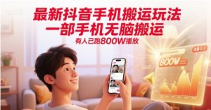 最新抖音手机搬运玩法，一部手机无脑搬运，有人已跑800W播放-创业资源网