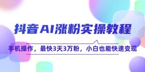 抖音AI涨粉实操教程，手机操作，最快3天3万粉，小白也能快速变现-创业资源网