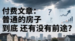付费文章：普通的房子到底还有没有前途？-创业资源网