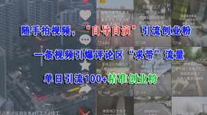 随手拍视频,自导自演引流创业粉, 一条视频引爆评论区“求带”流量,单日引流100+精准创业粉-创业资源网
