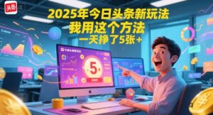 2025年今日头条新玩法，我用这个方法，一天挣了5张+-创业资源网
