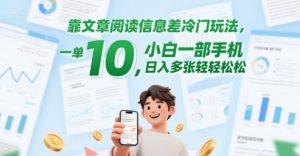 靠文章阅读信息差冷门玩法，一单10，小白一部手机，日入多张轻轻松松-创业资源网