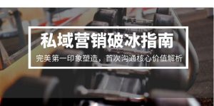 私域营销破冰指南,完美第一印象塑造,首次沟通核心价值解析-创业资源网