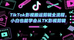 TikTok影视搬运剪辑全流程,小白也能学会从TK影视剪辑-创业资源网