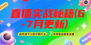 2025直播实战秘籍(6-7月更新):自然流千川双引擎打法,7天转型运营型主播-创业资源网