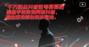 千万粉丝抖音账号幕后操盘手教你如何做抖音,掘金短视频自建流量池-创业资源网