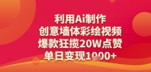 利用Ai制作创意墙体彩绘视频，爆款狂揽20W点赞，单日变现多张-创业资源网