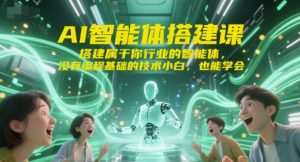 AI智能体搭建课，搭建属于你行业的智能体，没有编程基础的技术小白，也能学会-创业资源网