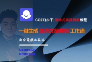 COZE(扣子)保姆式实操拆解教程，一键生成城市文旅视频工作流，内含隐藏小技巧-创业资源网