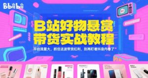 B站好物悬赏带货实战教程，平台流量大，抓住这波带货红利，别再盯着抖音内卷了-创业资源网