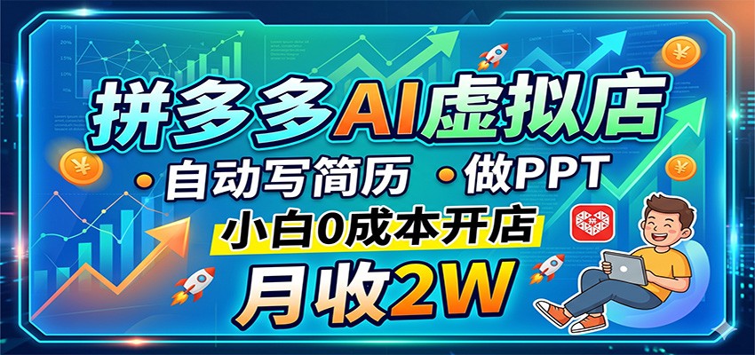 拼多多AI虚拟店，自动写简历做PPT，小白0成本开店，月收2W稳如狗-创业资源网