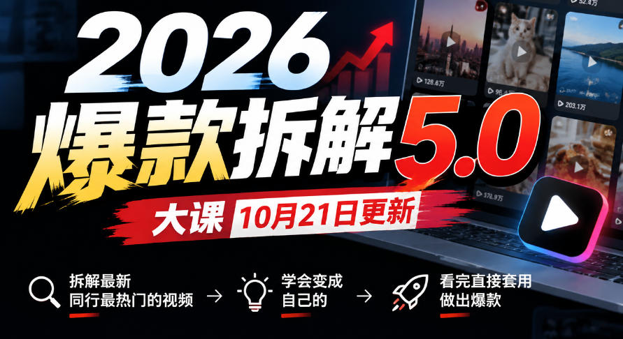 2026爆款拆解5.0大课10月21更新，拆解最新同行最热门的视频，学会变成自己的，看完直接套用做出爆款-创业资源网