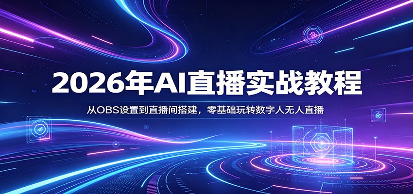 2026年AI直播实战教程：从OBS设置到直播间搭建，零基础玩转数字人无人直播-创业资源网