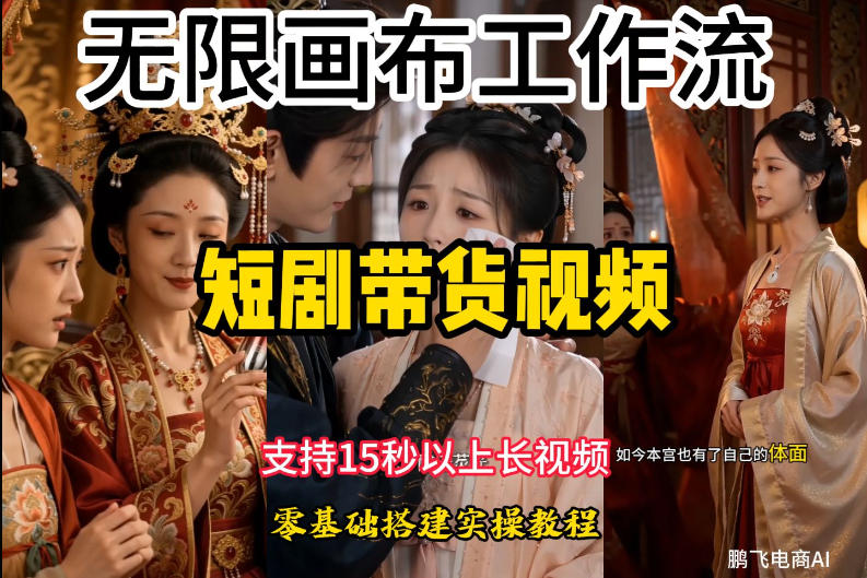 无限画布工作流制作短剧带货视频支持制作15秒以上视频，实操搭建教学，看完教程小白也能轻松搭建-创业资源网
