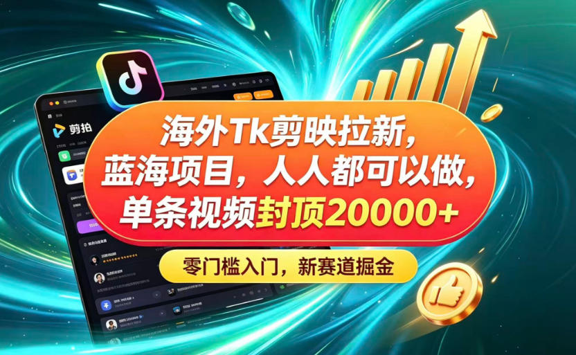 海外TK剪映拉新蓝海赛道！零门槛普通人可上手，单条视频收益上限2W+-创业资源网
