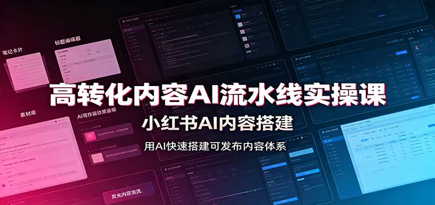 高转化内容AI流水线实操课：小红书AI内容搭建，Skill工具配置，转化内容生产-创业资源网