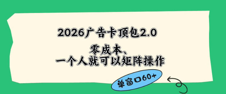 2026广告自动卡顶包2.0玩法，单窗口60+零成本、简单好操作，直接省略复杂人工步骤【揭秘】-创业资源网