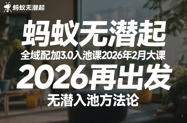 蚂蚁无潜不起全域配抖加3.0入池课2026年2月大课，2026再出发，无潜入池方法论-创业资源网