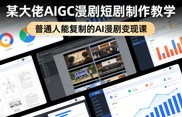 某大佬AIGC漫剧短剧制作教学，普通人能复制的AI漫剧变现课-创业资源网