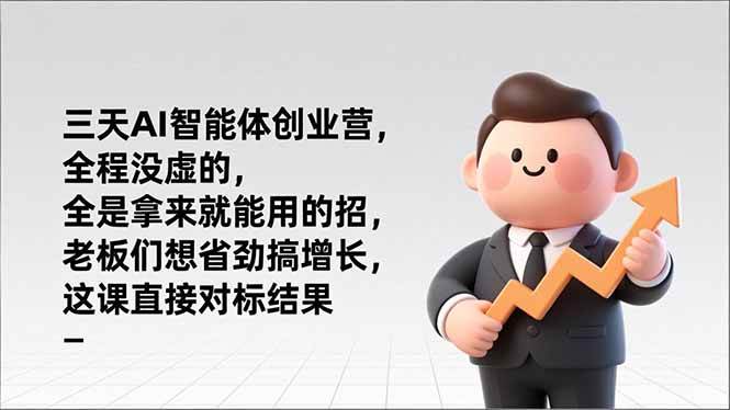 （17045期）三天AI智能体创业营，全程没虚的，全是拿来就能用的招，老板们想省劲搞增长，这课直接对标结果-创业资源网