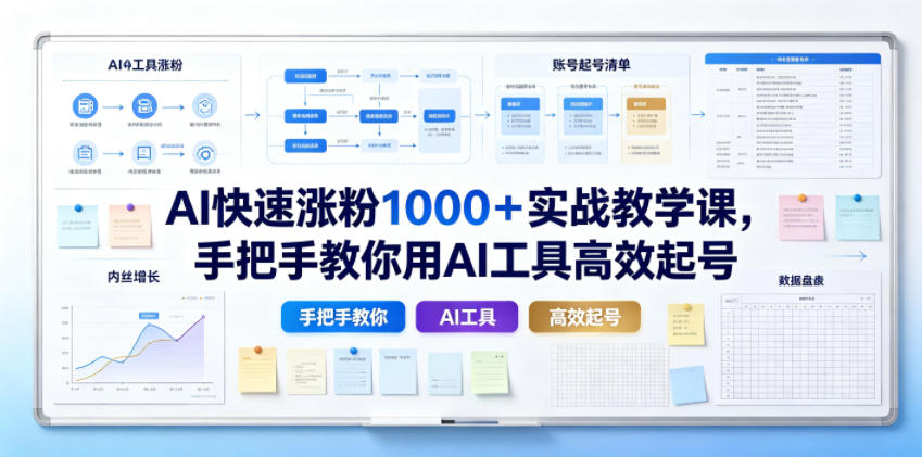 AI快速涨粉1000＋实战教学课，手把手教你用AI工具高效起号-创业资源网