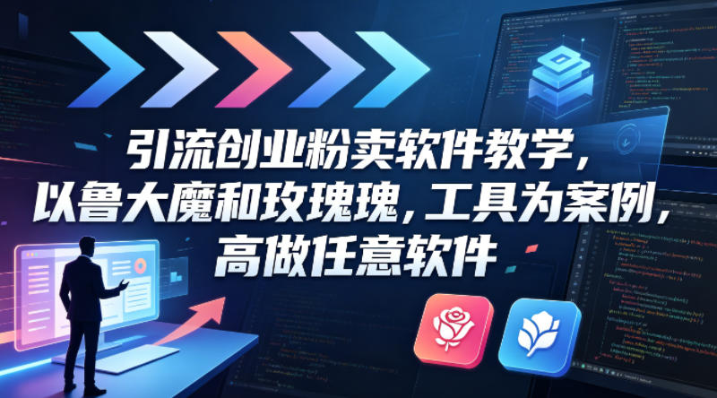 引流创业粉卖软件教学，以鲁大魔和玫瑰工具为案例，可做任意软件-创业资源网