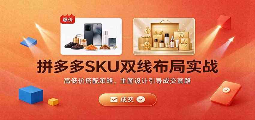 拼多多SKU双线布局实战：高低价搭配策略，主图设计引导成交套路-创业资源网