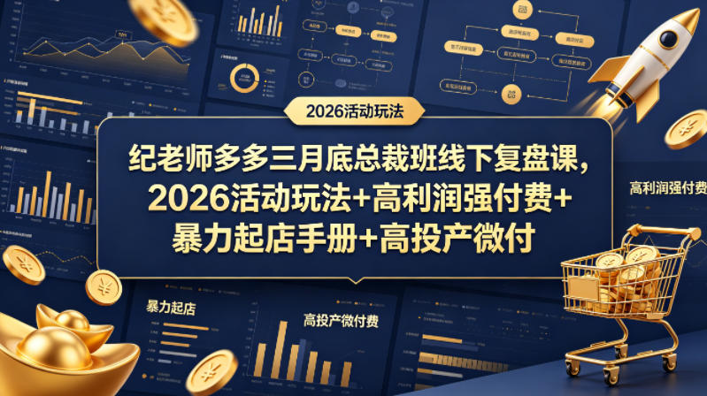 纪老师多多三月底总裁班线下复盘课，2026活动玩法+高利润强付费+暴力起店手册+高投产微付费-创业资源网