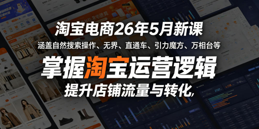 淘宝电商26年5月新课，涵盖自然搜索操作、无界、直通车、引力魔方、万相台等，掌握淘宝运营逻辑，提升店铺流量与转化-创业资源网