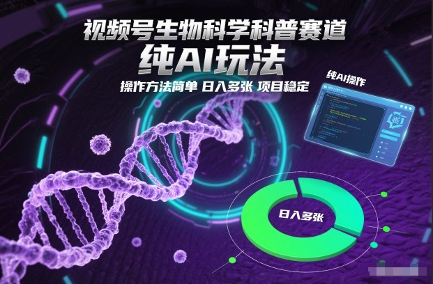视频号生物科学科普赛道，纯AI玩法，操作方法简单，日入多张，项目稳定-创业资源网