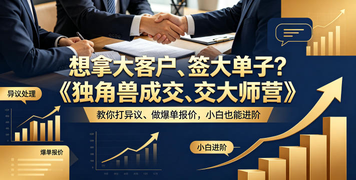 想拿大客户、签大单子？《独角兽成交大师营》教你扛异议、做爆单报价，小白也能进阶【原创双语字幕】-创业资源网
