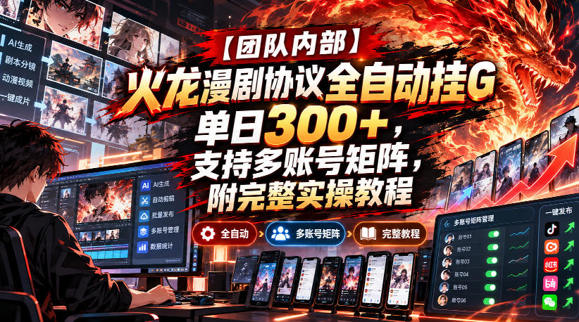 【团队内部】火龙漫剧协议全自动挂G，单日300+，支持多账号矩阵，附完整实操教程【揭秘】-创业资源网