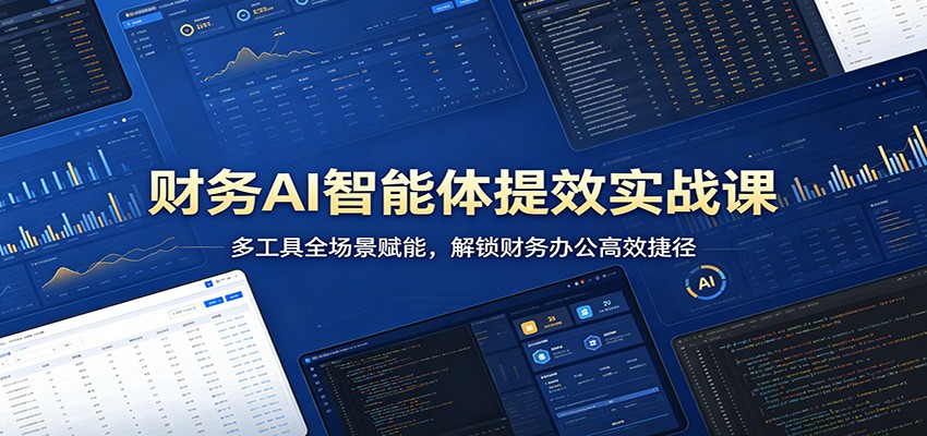 财务AI智能体提效实战课：多工具全场景赋能，解锁财务办公高效捷径-创业资源网