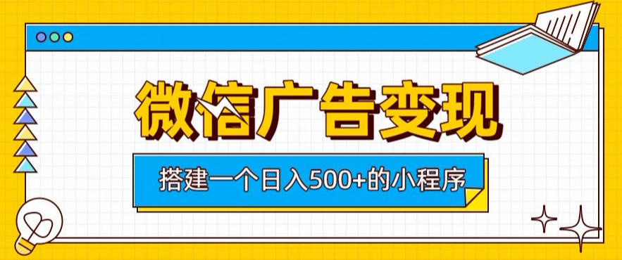 微信广告变现，轻松日入500+，搭建实用小程序，客户长期稳定使用，躺賺广告收益【揭秘】-创业资源网