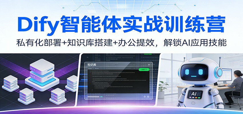 Dify智能体实战训练营：私有化部署+知识库搭建+办公提效，解锁AI应用技能-创业资源网