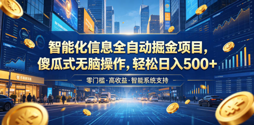 智能化信息全自动掘金项目,傻瓜式无脑操作,轻松日入500+【揭秘】-创业资源网