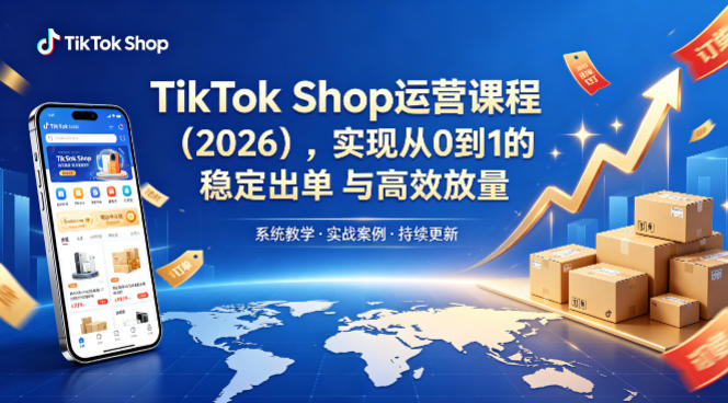 TikTok Shop运营课程（2026），实现从0到1的稳定出单与高效放量-创业资源网