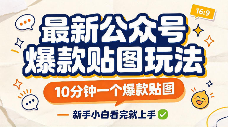最新公众号爆款贴图玩法，10分钟一个爆款贴图，新手看完就上手实操-创业资源网