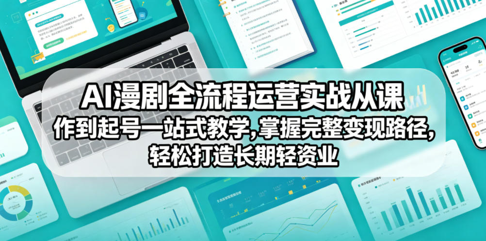 AI漫剧全流程运营实战课从创作到起号一站式教学，掌握完整变现路径，轻松打造长期轻资产副业-创业资源网