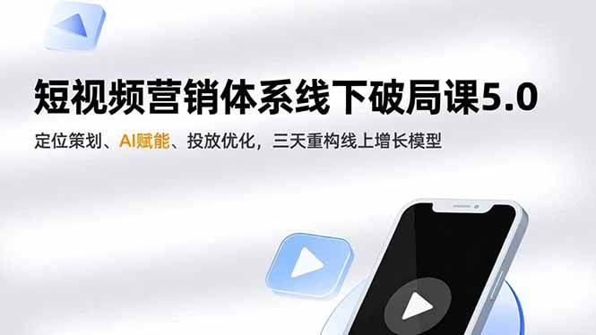 （16816期）短视频营销体系线下破局课5.0，定位策划、AI赋能、投放优化，三天重构线上增长模型-创业资源网