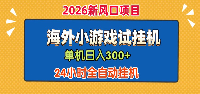 单机日产300+！ 海外广告小游戏试玩搬砖，24小时脚本全自动挂机-创业资源网