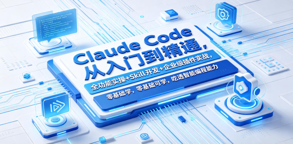 Claude Code从入门到精通，全功能实操+Skill开发+企业级插件实战，零基础可学，吃透智能编程全能力-创业资源网