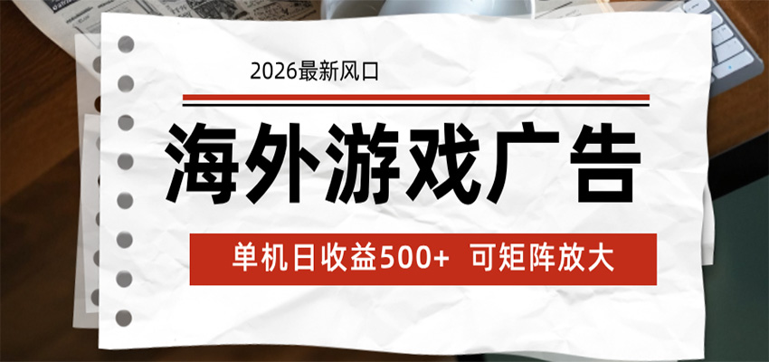 海外游戏广告 2026最新风口 24小时全自动脚本运行 单机日收益500+ 可矩阵放大-创业资源网