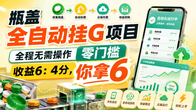 瓶盖全自动挂G项目，全程无需操作，零门槛，收益6：4分，你拿6【揭秘】-创业资源网