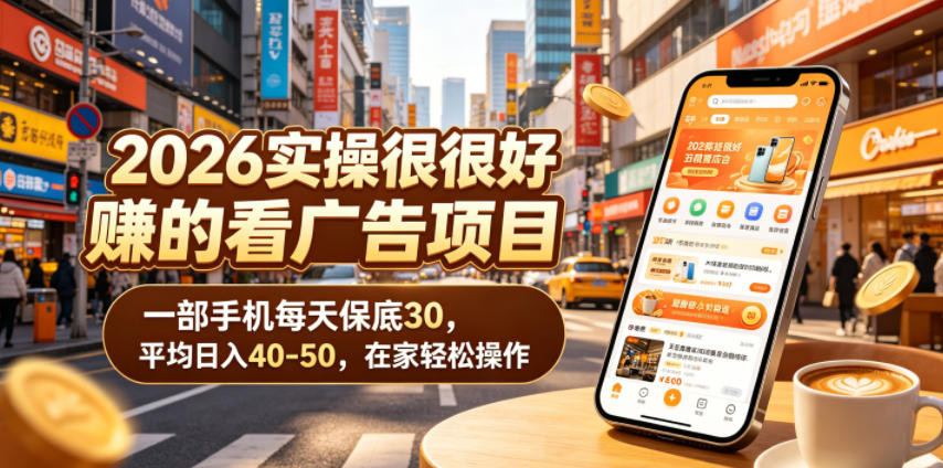 2026实操很好賺的看广告项目，一部手机每天保底30，平均日入40-50，在家轻松操作【揭秘】-创业资源网
