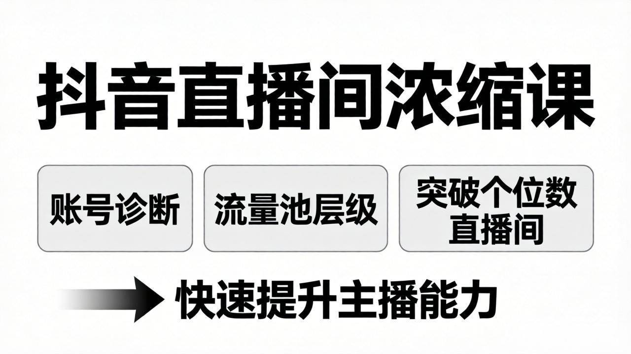(17905期)抖音直播间浓缩课:账号诊断+流量池层级,突破个位数直播间,快速提升主播能力-创业资源网