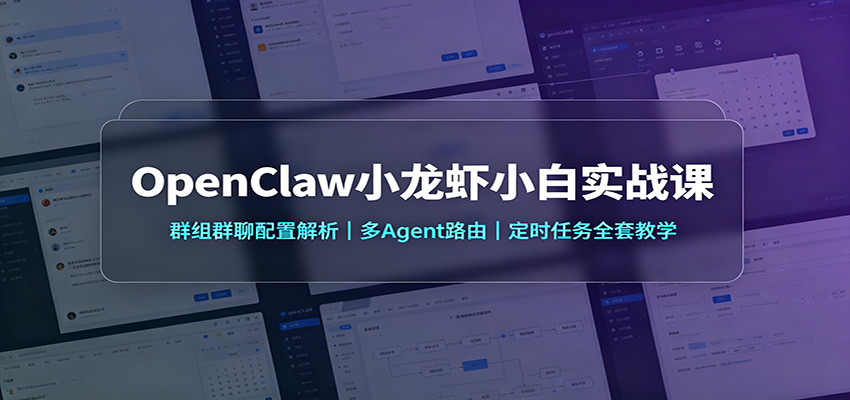 OpenClaw小龙虾小白实战课：群组群聊配置解析，多Agent路由，定时任务全套教学-创业资源网