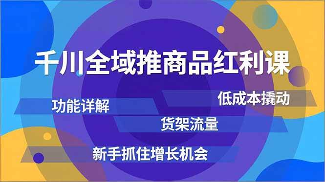 (16857期)千川全域推商品红利课,功能详解、低成本撬动、货架流量,新手抓住增长机会-创业资源网